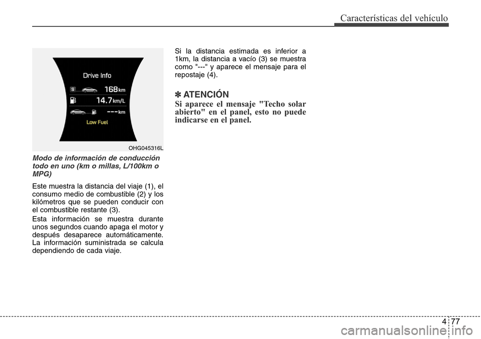 Hyundai Azera 2016 Manual del propietario (Grandeur) (in Spanish) 477
Características del vehículo
Modo de información de conducción
todo en uno (km o millas, L/100km o
MPG)
Este muestra la distancia del viaje (1), el
consumo medio de combustible (2) y los
kiló Hyundai Azera 2016 Manual del propietario (Grandeur) (in Spanish) 477
Características del vehículo
Modo de información de conducción
todo en uno (km o millas, L/100km o
MPG)
Este muestra la distancia del viaje (1), el
consumo medio de combustible (2) y los
kiló