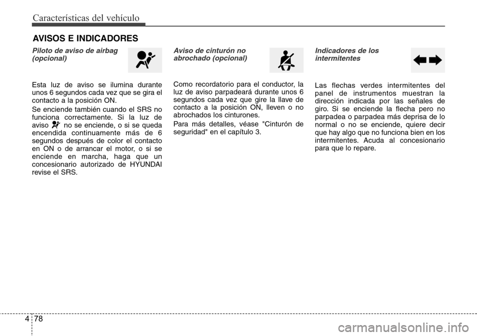 Hyundai Azera 2016 Manual del propietario (Grandeur) (in Spanish) Características del vehículo
78 4
AVISOS E INDICADORES
Piloto de aviso de airbag
(opcional)
Esta luz de aviso se ilumina durante
unos 6 segundos cada vez que se gira el
contacto a la posición ON.
S Hyundai Azera 2016 Manual del propietario (Grandeur) (in Spanish) Características del vehículo
78 4
AVISOS E INDICADORES
Piloto de aviso de airbag
(opcional)
Esta luz de aviso se ilumina durante
unos 6 segundos cada vez que se gira el
contacto a la posición ON.
S
