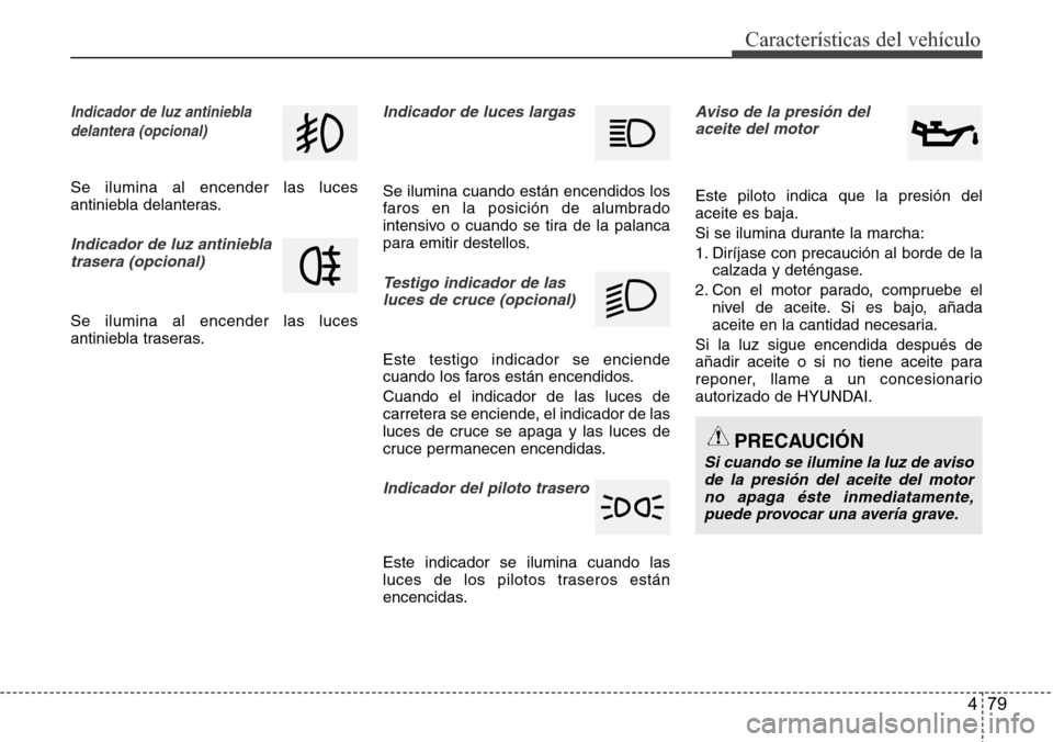 Hyundai Azera 2016 Manual del propietario (Grandeur) (in Spanish) 479
Características del vehículo
Indicador de luz antiniebla
delantera (opcional)
Se ilumina al encender las luces
antiniebla delanteras.
Indicador de luz antiniebla
trasera (opcional)
Se ilumina al Hyundai Azera 2016 Manual del propietario (Grandeur) (in Spanish) 479
Características del vehículo
Indicador de luz antiniebla
delantera (opcional)
Se ilumina al encender las luces
antiniebla delanteras.
Indicador de luz antiniebla
trasera (opcional)
Se ilumina al