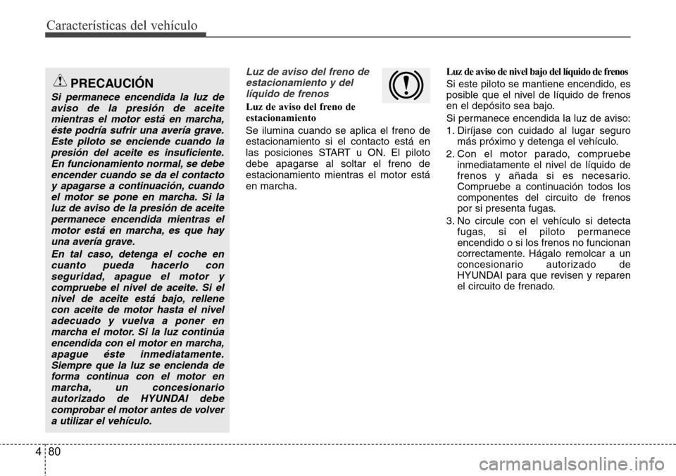 Hyundai Azera 2016 Manual del propietario (Grandeur) (in Spanish) Características del vehículo
80 4
Luz de aviso del freno de
estacionamiento y del
líquido de frenos
Luz de aviso del freno de
estacionamiento
Se ilumina cuando se aplica el freno de
estacionamiento Hyundai Azera 2016 Manual del propietario (Grandeur) (in Spanish) Características del vehículo
80 4
Luz de aviso del freno de
estacionamiento y del
líquido de frenos
Luz de aviso del freno de
estacionamiento
Se ilumina cuando se aplica el freno de
estacionamiento
