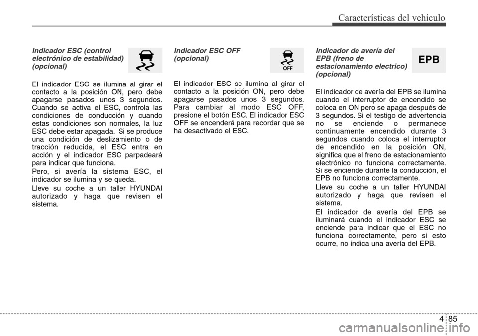 Hyundai Azera 2016 Manual del propietario (Grandeur) (in Spanish) 485
Características del vehículo
Indicador ESC (control
electrónico de estabilidad)
(opcional)
El indicador ESC se ilumina al girar el
contacto a la posición ON, pero debe
apagarse pasados unos 3 Hyundai Azera 2016 Manual del propietario (Grandeur) (in Spanish) 485
Características del vehículo
Indicador ESC (control
electrónico de estabilidad)
(opcional)
El indicador ESC se ilumina al girar el
contacto a la posición ON, pero debe
apagarse pasados unos 3