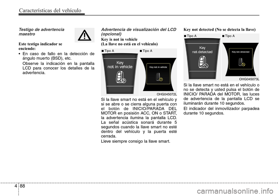 Hyundai Azera 2016 Manual del propietario (Grandeur) (in Spanish) Características del vehículo
88 4
Testigo de advertencia
maestro
Este testigo indicador se
enciende:
• En caso de fallo en la detección de
ángulo muerto (BSD), etc.
Observe la indicación en l Hyundai Azera 2016 Manual del propietario (Grandeur) (in Spanish) Características del vehículo
88 4
Testigo de advertencia
maestro
Este testigo indicador se
enciende:
• En caso de fallo en la detección de
ángulo muerto (BSD), etc.
Observe la indicación en l