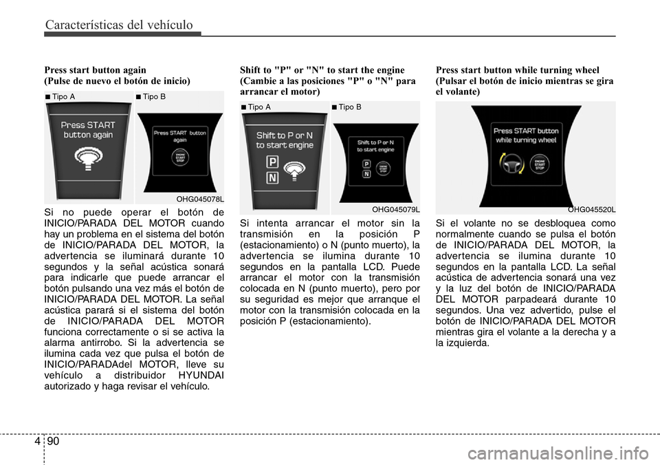 Hyundai Azera 2016  Manual del propietario (Grandeur) (in Spanish) Características del vehículo
90 4
Press start button again 
(Pulse de nuevo el botón de inicio)
Si no puede operar el botón de
INICIO/PARADA DEL MOTOR cuando
hay un problema en el sistema del bot�