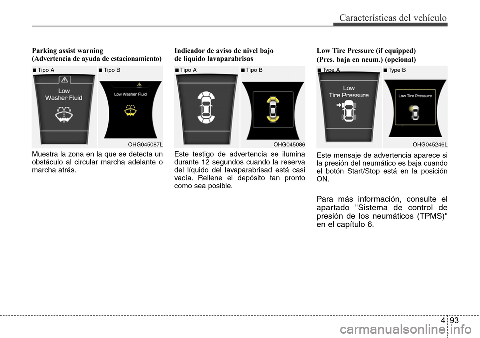 Hyundai Azera 2016  Manual del propietario (Grandeur) (in Spanish) 493
Características del vehículo
Parking assist warning 
(Advertencia de ayuda de estacionamiento)
Muestra la zona en la que se detecta un
obstáculo al circular marcha adelante o
marcha atrás.Indi