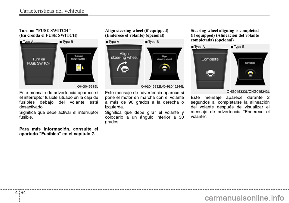 Hyundai Azera 2016 Manual del propietario (Grandeur) (in Spanish) CaracterÃsticas del vehÃculo
94 4
Turn on "FUSE SWITCH"
(En crenda el FUSE SWITCH)
Este mensaje de advertencia aparece si
el interruptor fusible situado en la caja de
fusibles debajo del volante es Hyundai Azera 2016 Manual del propietario (Grandeur) (in Spanish) CaracterÃsticas del vehÃculo
94 4
Turn on "FUSE SWITCH"
(En crenda el FUSE SWITCH)
Este mensaje de advertencia aparece si
el interruptor fusible situado en la caja de
fusibles debajo del volante es