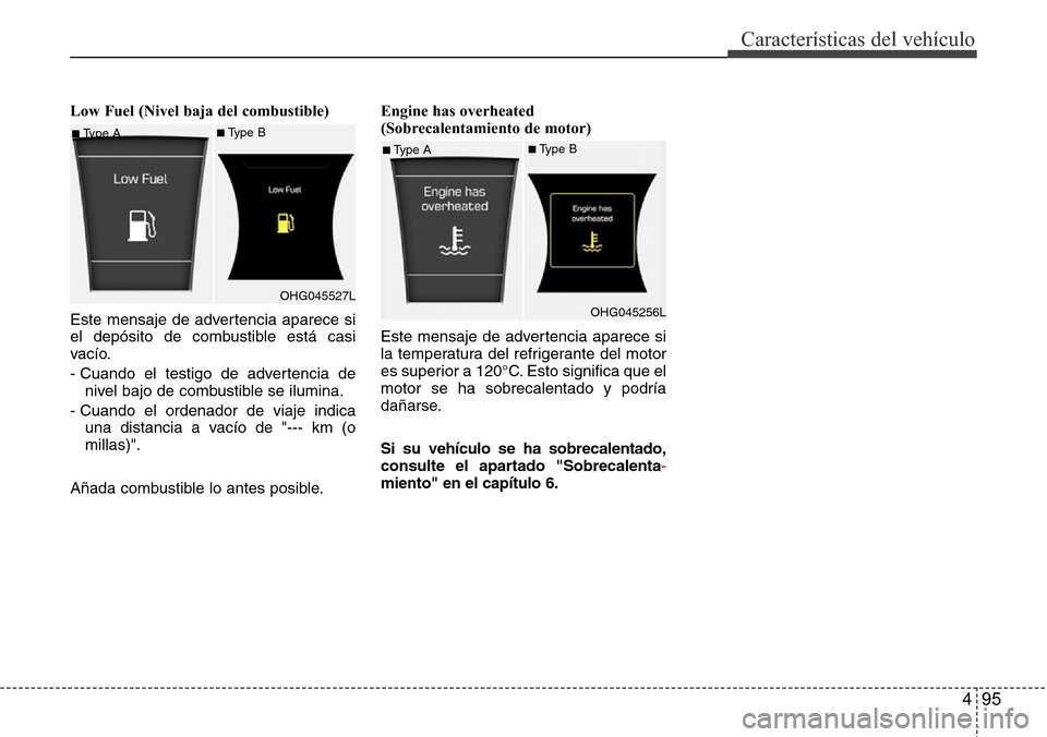 Hyundai Azera 2016  Manual del propietario (Grandeur) (in Spanish) 495
Características del vehículo
Low Fuel (Nivel baja del combustible)
Este mensaje de advertencia aparece si
el depósito de combustible está casi
vacío.
- Cuando el testigo de advertencia de
niv