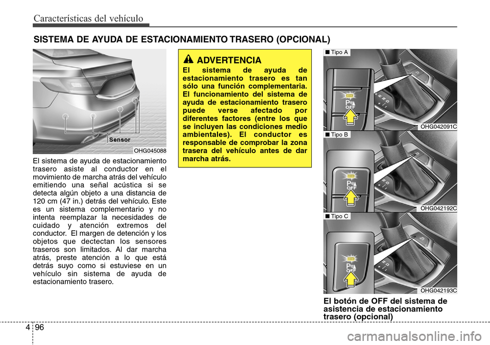 Hyundai Azera 2016 Manual del propietario (Grandeur) (in Spanish) CaracterÃsticas del vehÃculo
96 4
El sistema de ayuda de estacionamiento
trasero asiste al conductor en el
movimiento de marcha atrás del vehÃculo
emitiendo una señal acústica si se
detecta algà Hyundai Azera 2016 Manual del propietario (Grandeur) (in Spanish) CaracterÃsticas del vehÃculo
96 4
El sistema de ayuda de estacionamiento
trasero asiste al conductor en el
movimiento de marcha atrás del vehÃculo
emitiendo una señal acústica si se
detecta algÃ