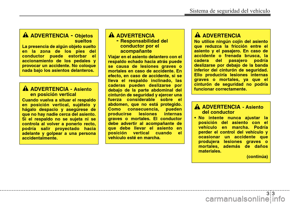 Hyundai Azera 2016  Manual del propietario (Grandeur) (in Spanish) 33
Sistema de seguridad del vehículo
ADVERTENCIA- Objetos
sueltos
La presencia de algún objeto suelto
en la zona de los pies del
conductor puede estorbar el
accionamiento de los pedales y
provocar u