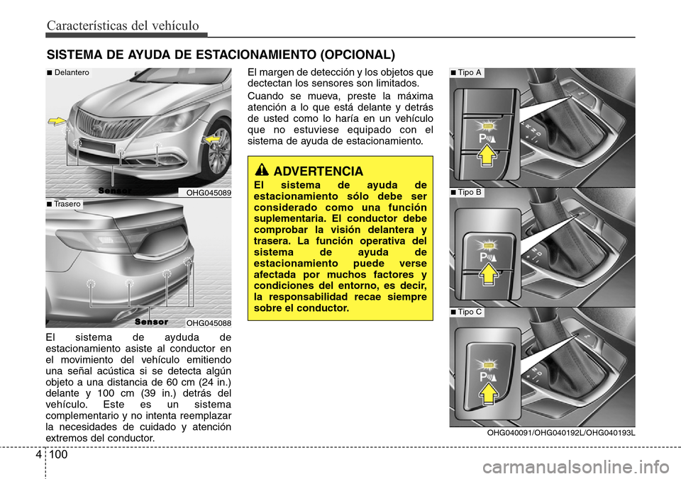 Hyundai Azera 2016 Manual del propietario (Grandeur) (in Spanish) Características del vehículo
100 4
El sistema de ayduda de
estacionamiento asiste al conductor en
el movimiento del vehículo emitiendo
una señal acústica si se detecta algún
objeto a una distanc Hyundai Azera 2016 Manual del propietario (Grandeur) (in Spanish) Características del vehículo
100 4
El sistema de ayduda de
estacionamiento asiste al conductor en
el movimiento del vehículo emitiendo
una señal acústica si se detecta algún
objeto a una distanc
