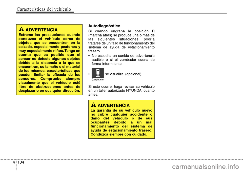 Hyundai Azera 2016 Manual del propietario (Grandeur) (in Spanish) Características del vehículo
104 4
Autodiagnóstico
Si cuando engrana la posición R
(marcha atrás) se produce una o más de
las siguientes situaciones, podría
tratarse de un fallo de funcionamien Hyundai Azera 2016 Manual del propietario (Grandeur) (in Spanish) Características del vehículo
104 4
Autodiagnóstico
Si cuando engrana la posición R
(marcha atrás) se produce una o más de
las siguientes situaciones, podría
tratarse de un fallo de funcionamien