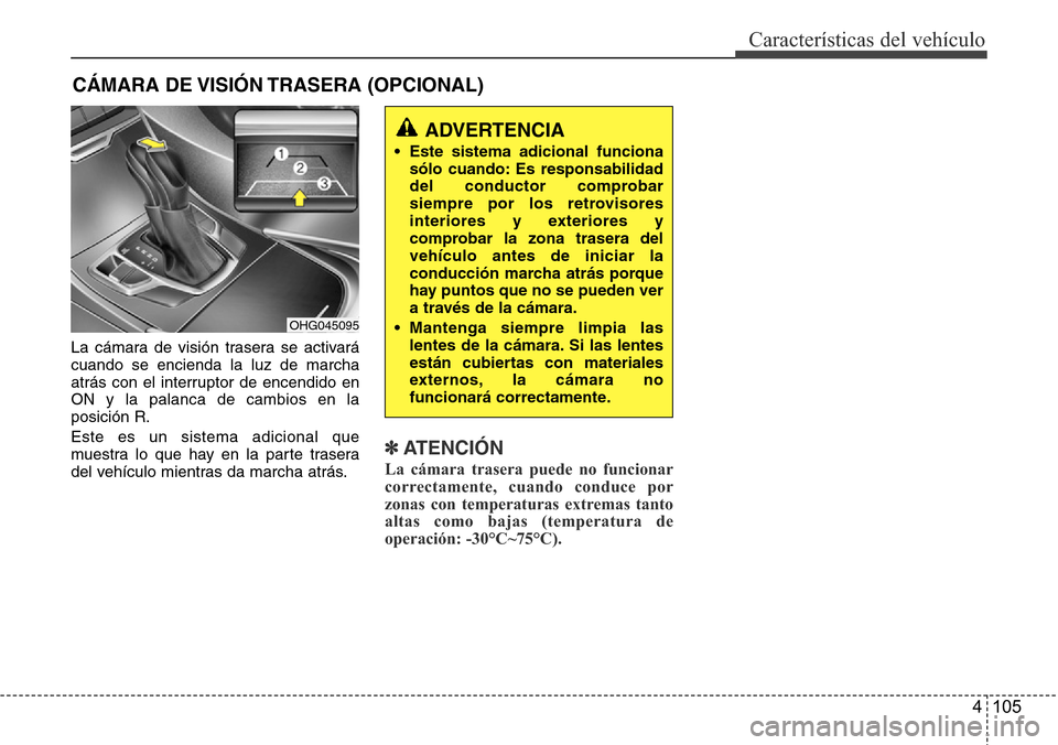 Hyundai Azera 2016 Manual del propietario (Grandeur) (in Spanish) 4 105
Características del vehículo
La cámara de visión trasera se activará
cuando se encienda la luz de marcha
atrás con el interruptor de encendido en
ON y la palanca de cambios en la
posición Hyundai Azera 2016 Manual del propietario (Grandeur) (in Spanish) 4 105
Características del vehículo
La cámara de visión trasera se activará
cuando se encienda la luz de marcha
atrás con el interruptor de encendido en
ON y la palanca de cambios en la
posición