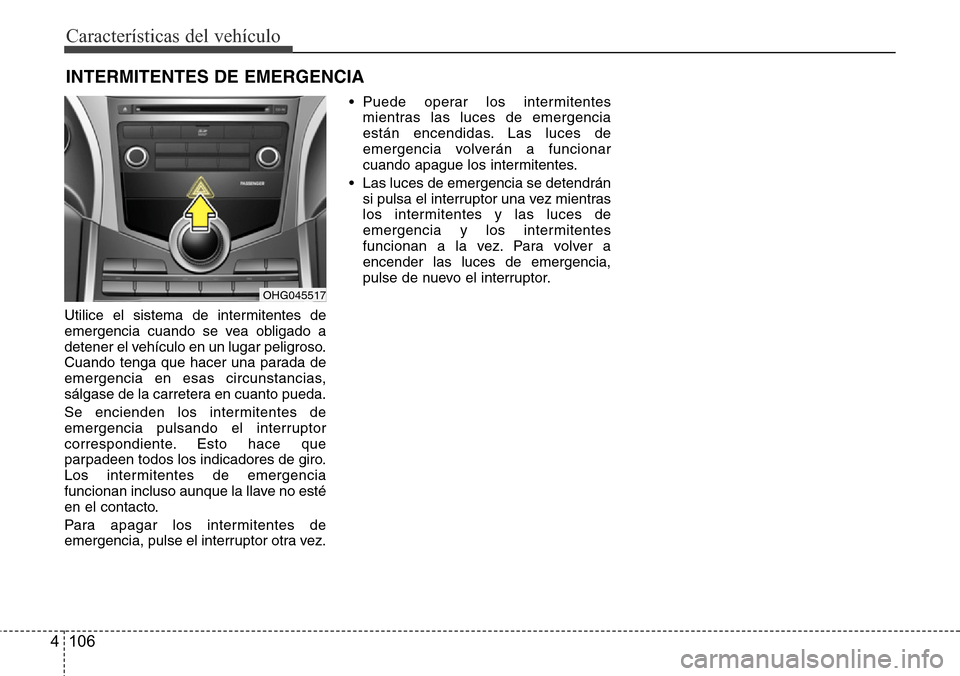 Hyundai Azera 2016 Manual del propietario (Grandeur) (in Spanish) Características del vehículo
106 4
Utilice el sistema de intermitentes de
emergencia cuando se vea obligado a
detener el vehículo en un lugar peligroso.
Cuando tenga que hacer una parada de
emergen Hyundai Azera 2016 Manual del propietario (Grandeur) (in Spanish) Características del vehículo
106 4
Utilice el sistema de intermitentes de
emergencia cuando se vea obligado a
detener el vehículo en un lugar peligroso.
Cuando tenga que hacer una parada de
emergen