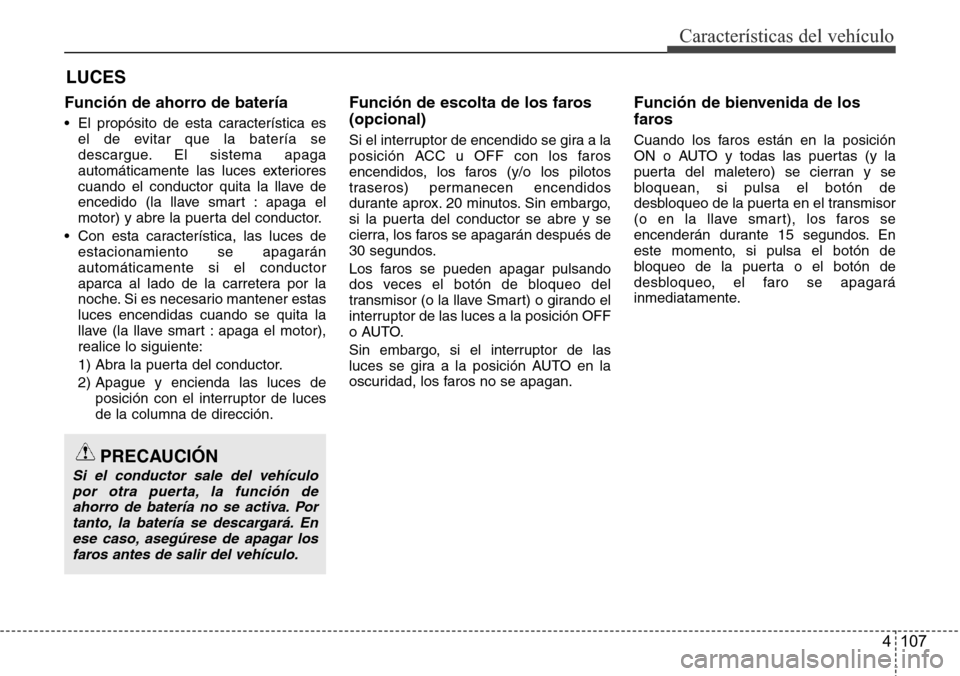 Hyundai Azera 2016 Manual del propietario (Grandeur) (in Spanish) 4 107
Características del vehículo
Función de ahorro de batería
• El propósito de esta característica es
el de evitar que la batería se
descargue. El sistema apaga
automáticamente las luces Hyundai Azera 2016 Manual del propietario (Grandeur) (in Spanish) 4 107
Características del vehículo
Función de ahorro de batería
• El propósito de esta característica es
el de evitar que la batería se
descargue. El sistema apaga
automáticamente las luces