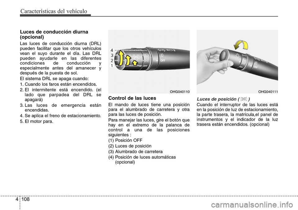 Hyundai Azera 2016 Manual del propietario (Grandeur) (in Spanish) Características del vehículo
108 4
Luces de conducción diurna
(opcional)
Las luces de conducción diurna (DRL)
pueden facilitar que los otros vehículos
vean el suyo durante el día. Las DRL
pueden Hyundai Azera 2016 Manual del propietario (Grandeur) (in Spanish) Características del vehículo
108 4
Luces de conducción diurna
(opcional)
Las luces de conducción diurna (DRL)
pueden facilitar que los otros vehículos
vean el suyo durante el día. Las DRL
pueden