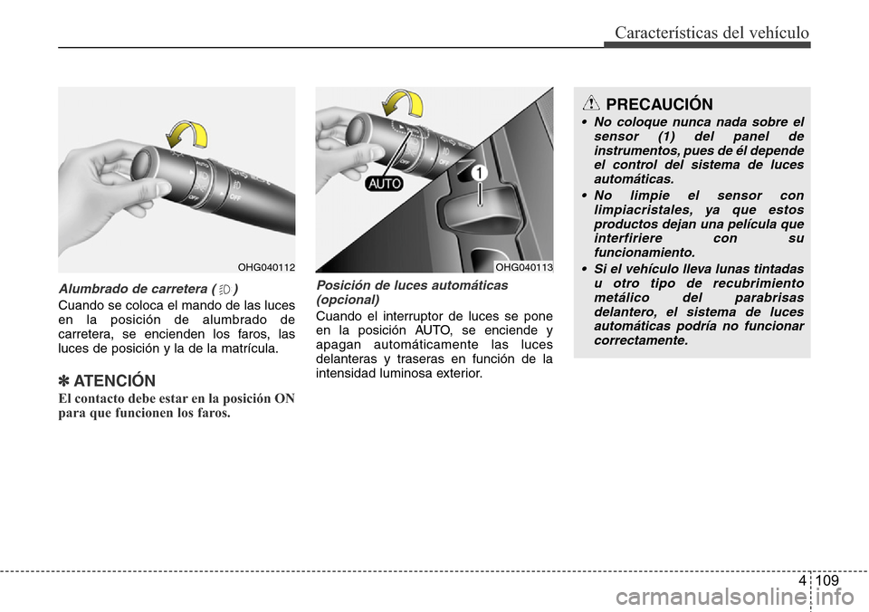 Hyundai Azera 2016 Manual del propietario (Grandeur) (in Spanish) 4 109
Características del vehículo
Alumbrado de carretera ( )
Cuando se coloca el mando de las luces
en la posición de alumbrado de
carretera, se encienden los faros, las
luces de posición y la de Hyundai Azera 2016 Manual del propietario (Grandeur) (in Spanish) 4 109
Características del vehículo
Alumbrado de carretera ( )
Cuando se coloca el mando de las luces
en la posición de alumbrado de
carretera, se encienden los faros, las
luces de posición y la de