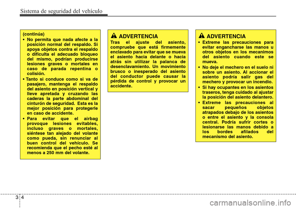 Hyundai Azera 2016  Manual del propietario (Grandeur) (in Spanish) Sistema de seguridad del vehículo
4 3
(continúa)
• No permita que nada afecte a la
posición normal del respaldo. Si
apoya objetos contra el respaldo
o dificulta el adecuado bloqueo
del mismo, pod