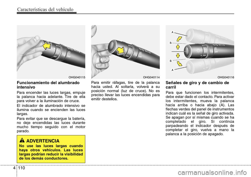 Hyundai Azera 2016 Manual del propietario (Grandeur) (in Spanish) Características del vehículo
110 4
Funcionamiento del alumbrado
intensivo
Para encender las luces largas, empuje
la palanca hacia adelante. Tire de ella
para volver a la iluminación de cruce.
El in Hyundai Azera 2016 Manual del propietario (Grandeur) (in Spanish) Características del vehículo
110 4
Funcionamiento del alumbrado
intensivo
Para encender las luces largas, empuje
la palanca hacia adelante. Tire de ella
para volver a la iluminación de cruce.
El in
