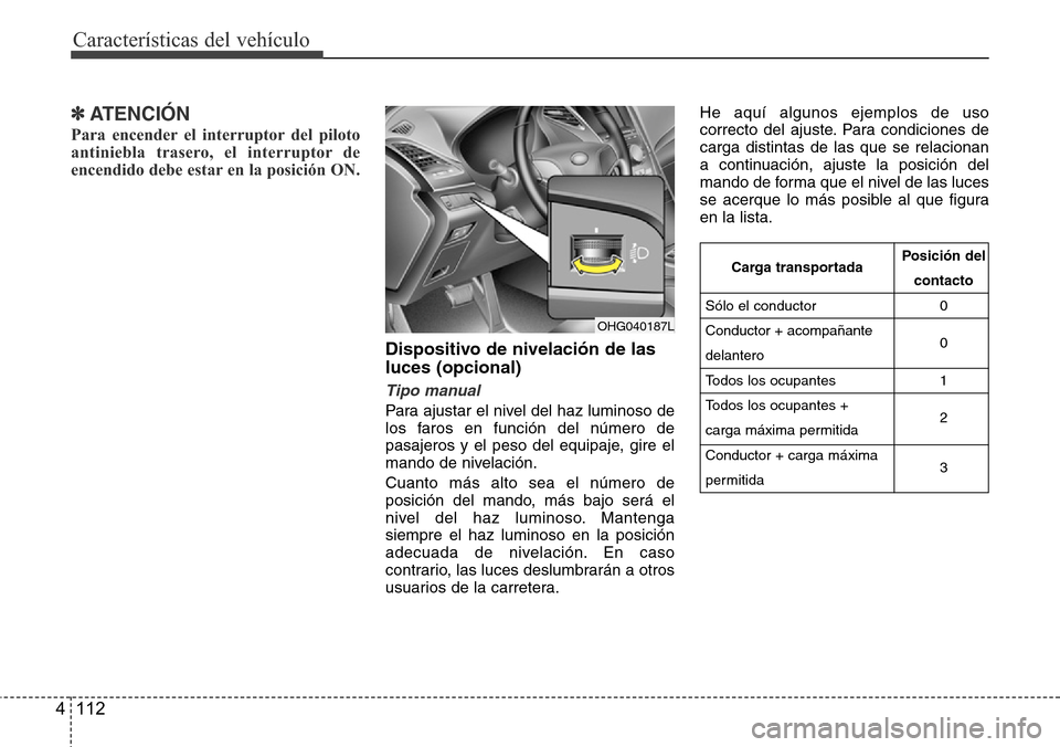 Hyundai Azera 2016 Manual del propietario (Grandeur) (in Spanish) Características del vehículo
112 4
✽ATENCIÓN
Para encender el interruptor del piloto
antiniebla trasero, el interruptor de
encendido debe estar en la posición ON.
Dispositivo de nivelación de l Hyundai Azera 2016 Manual del propietario (Grandeur) (in Spanish) Características del vehículo
112 4
✽ATENCIÓN
Para encender el interruptor del piloto
antiniebla trasero, el interruptor de
encendido debe estar en la posición ON.
Dispositivo de nivelación de l