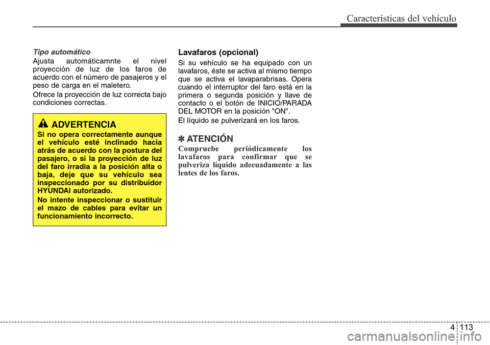 Hyundai Azera 2016 Manual del propietario (Grandeur) (in Spanish) 4 113
Características del vehículo
Tipo automático
Ajusta automáticamnte el nivel
proyección de luz de los faros de
acuerdo con el número de pasajeros y el
peso de carga en el maletero.
Ofrece l Hyundai Azera 2016 Manual del propietario (Grandeur) (in Spanish) 4 113
Características del vehículo
Tipo automático
Ajusta automáticamnte el nivel
proyección de luz de los faros de
acuerdo con el número de pasajeros y el
peso de carga en el maletero.
Ofrece l