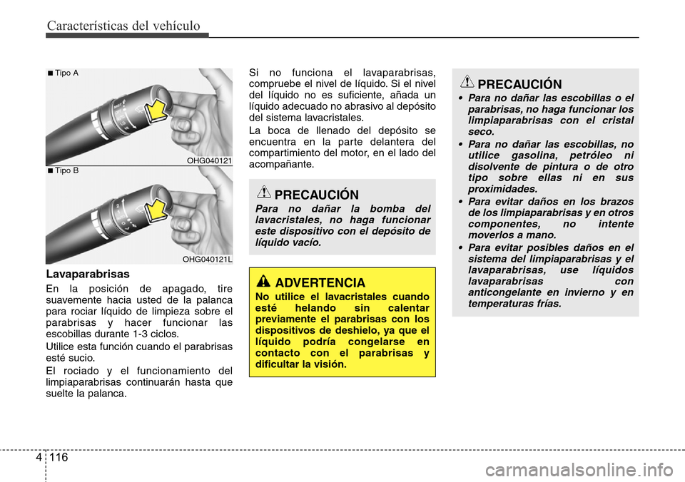 Hyundai Azera 2016 Manual del propietario (Grandeur) (in Spanish) Características del vehículo
116 4
Lavaparabrisas
En la posición de apagado, tire
suavemente hacia usted de la palanca
para rociar líquido de limpieza sobre el
parabrisas y hacer funcionar las
esc Hyundai Azera 2016 Manual del propietario (Grandeur) (in Spanish) Características del vehículo
116 4
Lavaparabrisas
En la posición de apagado, tire
suavemente hacia usted de la palanca
para rociar líquido de limpieza sobre el
parabrisas y hacer funcionar las
esc