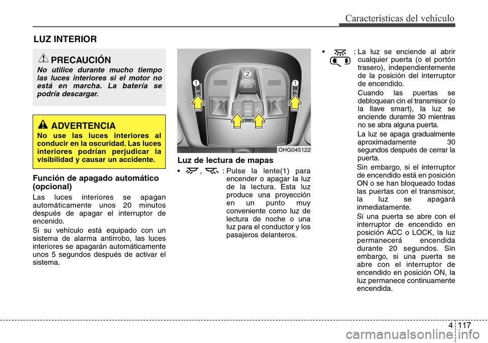 Hyundai Azera 2016 Manual del propietario (Grandeur) (in Spanish) 4 117
Características del vehículo
Función de apagado automático
(opcional)
Las luces interiores se apagan
automáticamente unos 20 minutos
después de apagar el interruptor de
encenido.
Si su veh Hyundai Azera 2016 Manual del propietario (Grandeur) (in Spanish) 4 117
Características del vehículo
Función de apagado automático
(opcional)
Las luces interiores se apagan
automáticamente unos 20 minutos
después de apagar el interruptor de
encenido.
Si su veh