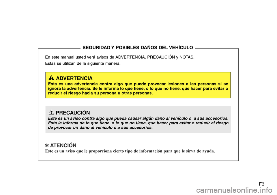 Hyundai Azera 2016  Manual del propietario (Grandeur) (in Spanish) F3
En este manual usted verá avisos de ADVERTENCIA, PRECAUCIÓN y NOTAS.
Estas se utilizan de la siguiente manera.
✽ ATENCIÓN
Este es un aviso que le proporciona cierto tipo de información para q