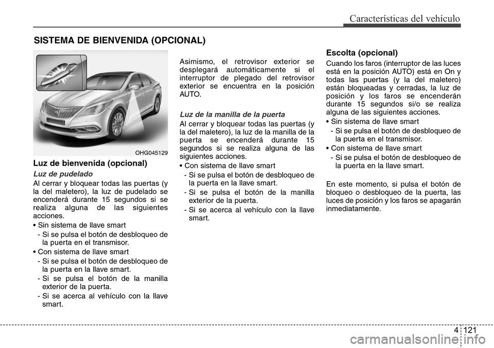 Hyundai Azera 2016 Manual del propietario (Grandeur) (in Spanish) 4 121
Características del vehículo
Luz de bienvenida (opcional)
Luz de pudelado
Al cerrar y bloquear todas las puertas (y
la del maletero), la luz de pudelado se
encenderá durante 15 segundos si se Hyundai Azera 2016 Manual del propietario (Grandeur) (in Spanish) 4 121
Características del vehículo
Luz de bienvenida (opcional)
Luz de pudelado
Al cerrar y bloquear todas las puertas (y
la del maletero), la luz de pudelado se
encenderá durante 15 segundos si se