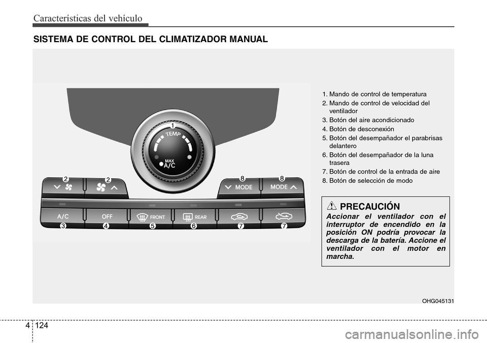 Hyundai Azera 2016 Manual del propietario (Grandeur) (in Spanish) Características del vehículo
124 4
SISTEMA DE CONTROL DEL CLIMATIZADOR MANUAL
1. Mando de control de temperatura
2. Mando de control de velocidad del
ventilador
3. Botón del aire acondicionado
4. B Hyundai Azera 2016 Manual del propietario (Grandeur) (in Spanish) Características del vehículo
124 4
SISTEMA DE CONTROL DEL CLIMATIZADOR MANUAL
1. Mando de control de temperatura
2. Mando de control de velocidad del
ventilador
3. Botón del aire acondicionado
4. B
