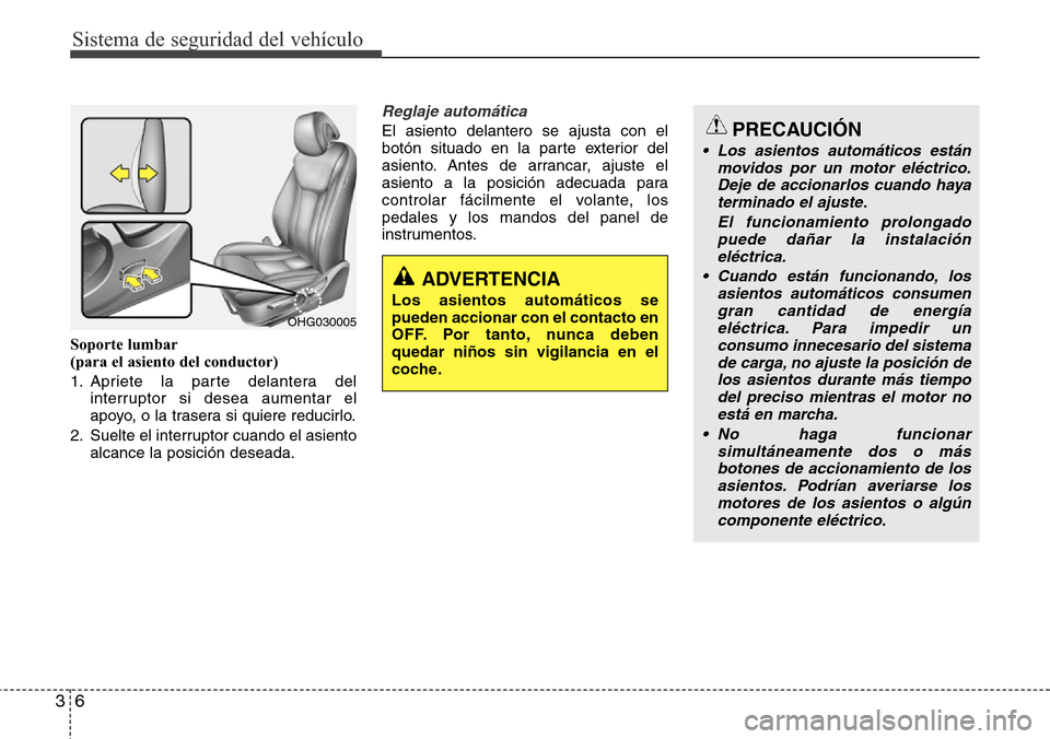 Hyundai Azera 2016  Manual del propietario (Grandeur) (in Spanish) Sistema de seguridad del vehículo
6 3
Soporte lumbar
(para el asiento del conductor)
1. Apriete la parte delantera del
interruptor si desea aumentar el
apoyo, o la trasera si quiere reducirlo.
2. Sue