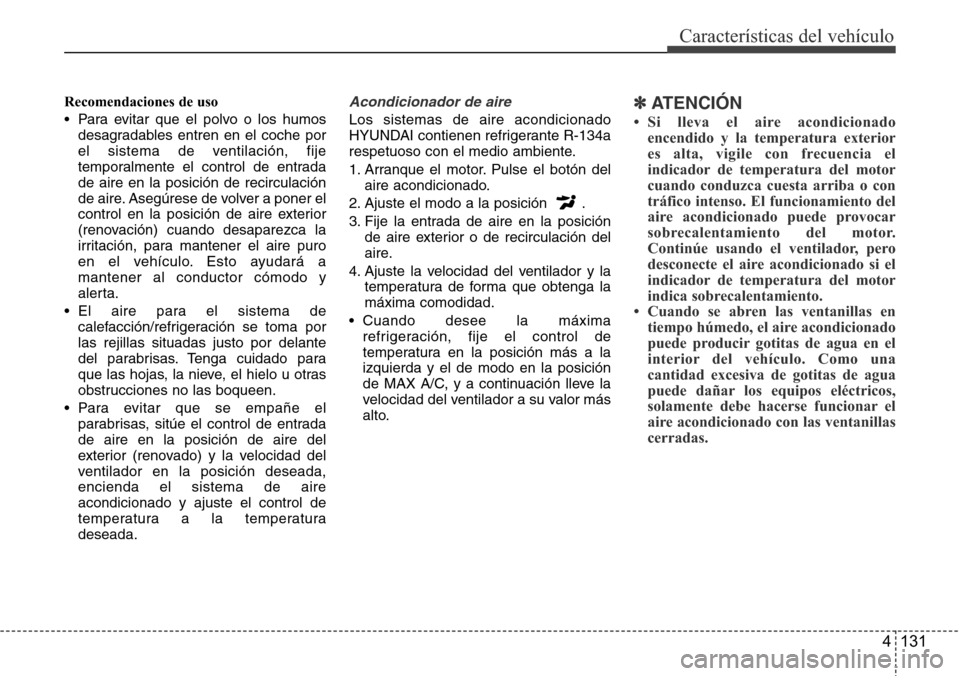Hyundai Azera 2016 Manual del propietario (Grandeur) (in Spanish) 4 131
Características del vehículo
Recomendaciones de uso
• Para evitar que el polvo o los humos
desagradables entren en el coche por
el sistema de ventilación, fije
temporalmente el control de e Hyundai Azera 2016 Manual del propietario (Grandeur) (in Spanish) 4 131
Características del vehículo
Recomendaciones de uso
• Para evitar que el polvo o los humos
desagradables entren en el coche por
el sistema de ventilación, fije
temporalmente el control de e