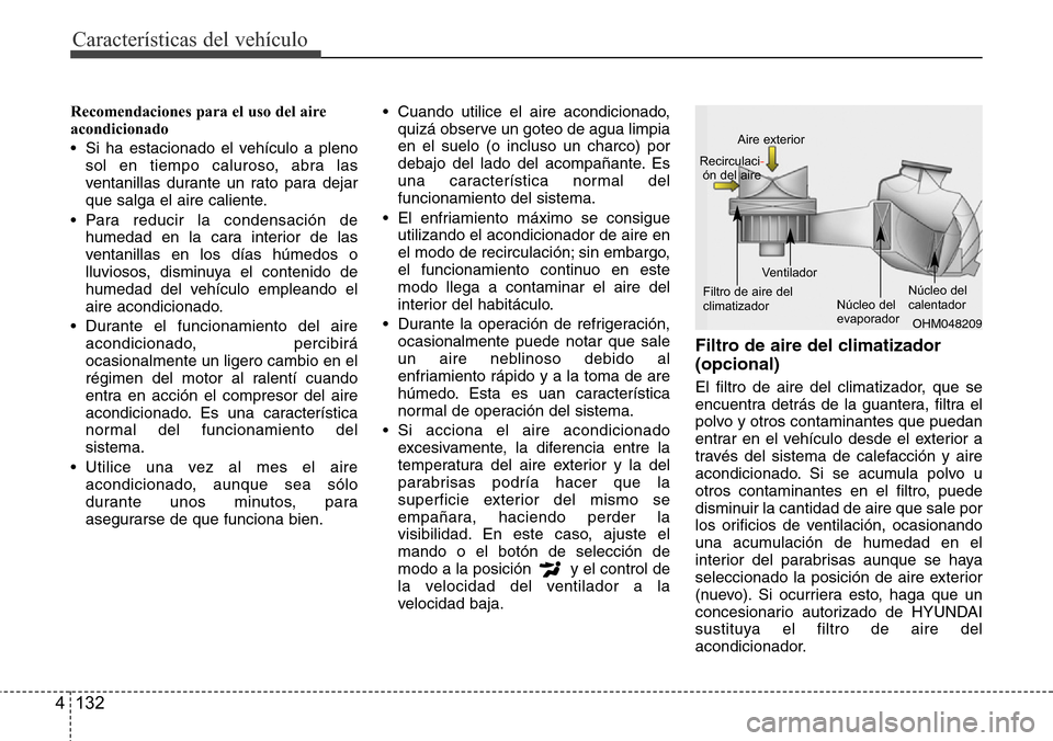 Hyundai Azera 2016 Manual del propietario (Grandeur) (in Spanish) Características del vehículo
132 4
Recomendaciones para el uso del aire
acondicionado
• Si ha estacionado el vehículo a pleno
sol en tiempo caluroso, abra las
ventanillas durante un rato para dej Hyundai Azera 2016 Manual del propietario (Grandeur) (in Spanish) Características del vehículo
132 4
Recomendaciones para el uso del aire
acondicionado
• Si ha estacionado el vehículo a pleno
sol en tiempo caluroso, abra las
ventanillas durante un rato para dej
