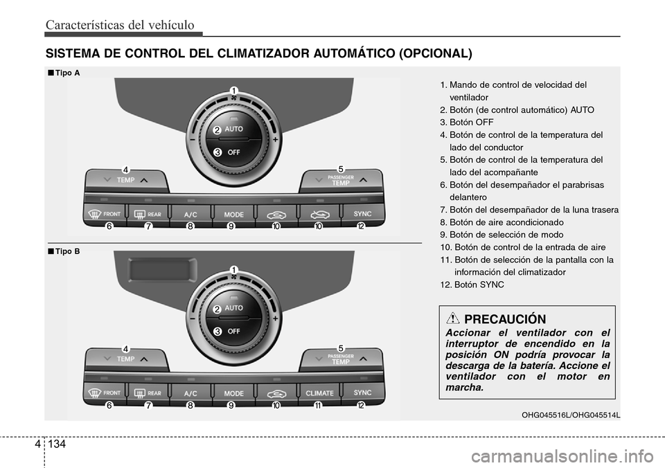 Hyundai Azera 2016 Manual del propietario (Grandeur) (in Spanish) Características del vehículo
134 4
SISTEMA DE CONTROL DEL CLIMATIZADOR AUTOMÁTICO (OPCIONAL)
1. Mando de control de velocidad del
ventilador
2. Botón (de control automático) AUTO
3. Botón OFF
4. Hyundai Azera 2016 Manual del propietario (Grandeur) (in Spanish) Características del vehículo
134 4
SISTEMA DE CONTROL DEL CLIMATIZADOR AUTOMÁTICO (OPCIONAL)
1. Mando de control de velocidad del
ventilador
2. Botón (de control automático) AUTO
3. Botón OFF
4.