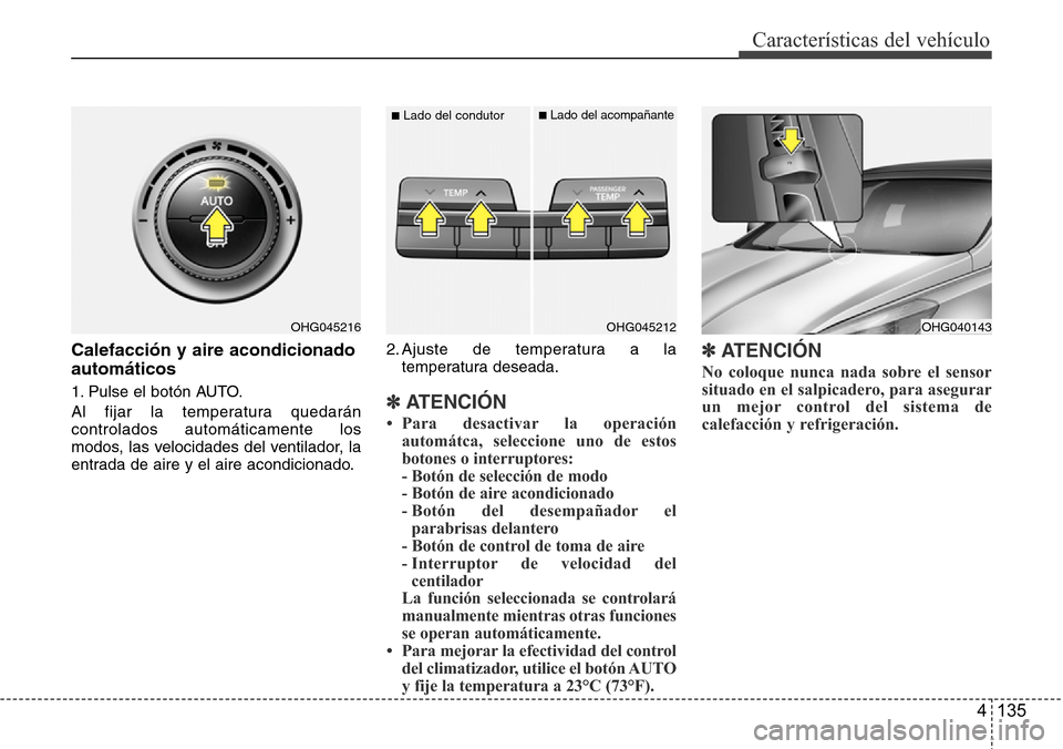 Hyundai Azera 2016 Manual del propietario (Grandeur) (in Spanish) 4 135
Características del vehículo
Calefacción y aire acondicionado
automáticos
1. Pulse el botón AUTO.
Al fijar la temperatura quedarán
controlados automáticamente los
modos, las velocidades d Hyundai Azera 2016 Manual del propietario (Grandeur) (in Spanish) 4 135
Características del vehículo
Calefacción y aire acondicionado
automáticos
1. Pulse el botón AUTO.
Al fijar la temperatura quedarán
controlados automáticamente los
modos, las velocidades d