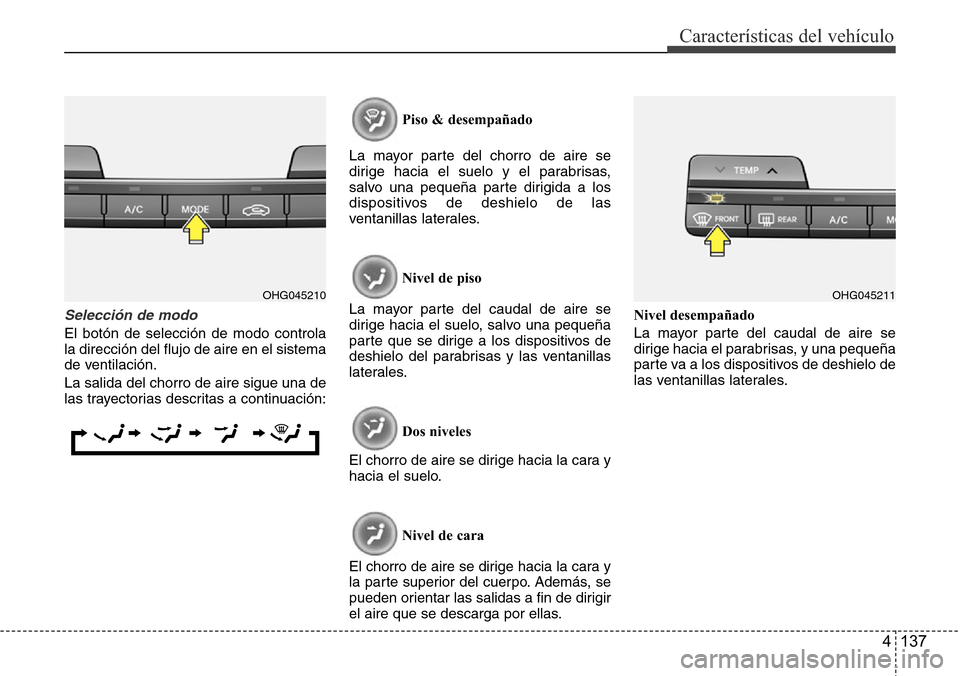 Hyundai Azera 2016 Manual del propietario (Grandeur) (in Spanish) 4 137
Características del vehículo
Selección de modo
El botón de selección de modo controla
la dirección del flujo de aire en el sistema
de ventilación.
La salida del chorro de aire sigue una d Hyundai Azera 2016 Manual del propietario (Grandeur) (in Spanish) 4 137
Características del vehículo
Selección de modo
El botón de selección de modo controla
la dirección del flujo de aire en el sistema
de ventilación.
La salida del chorro de aire sigue una d