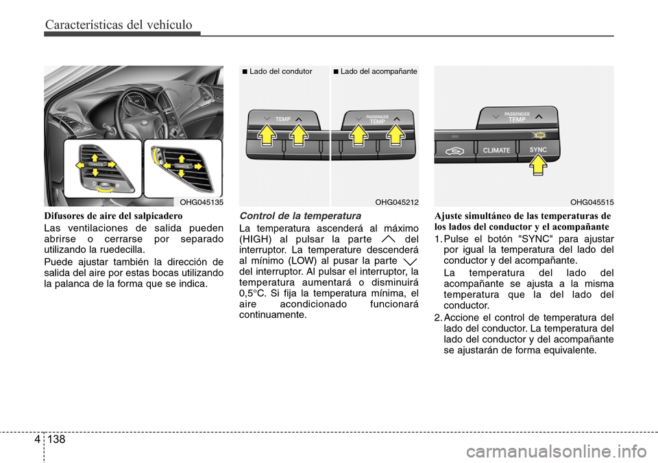Hyundai Azera 2016 Manual del propietario (Grandeur) (in Spanish) Características del vehículo
138 4
Difusores de aire del salpicadero
Las ventilaciones de salida pueden
abrirse o cerrarse por separado
utilizando la ruedecilla.
Puede ajustar también la dirección Hyundai Azera 2016 Manual del propietario (Grandeur) (in Spanish) Características del vehículo
138 4
Difusores de aire del salpicadero
Las ventilaciones de salida pueden
abrirse o cerrarse por separado
utilizando la ruedecilla.
Puede ajustar también la dirección
