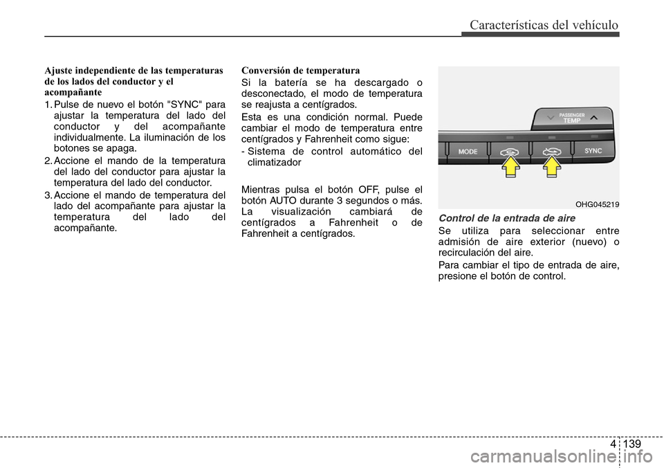 Hyundai Azera 2016 Manual del propietario (Grandeur) (in Spanish) 4 139
Características del vehículo
Ajuste independiente de las temperaturas
de los lados del conductor y el
acompañante
1. Pulse de nuevo el botón "SYNC" para
ajustar la temperatura del lado del
c Hyundai Azera 2016 Manual del propietario (Grandeur) (in Spanish) 4 139
Características del vehículo
Ajuste independiente de las temperaturas
de los lados del conductor y el
acompañante
1. Pulse de nuevo el botón "SYNC" para
ajustar la temperatura del lado del
c
