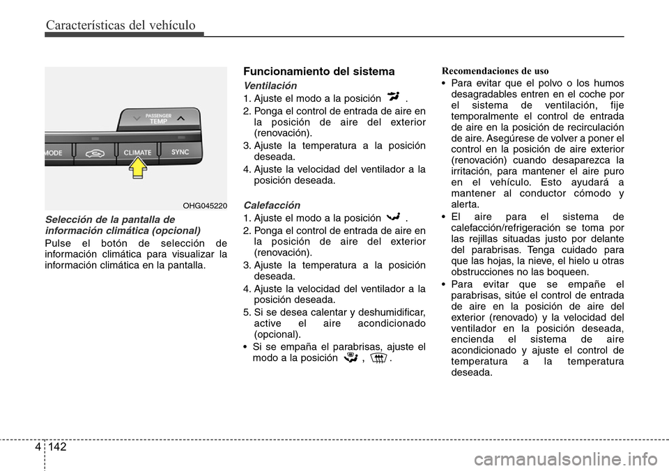 Hyundai Azera 2016 Manual del propietario (Grandeur) (in Spanish) Características del vehículo
142 4
Selección de la pantalla de
información climática (opcional)
Pulse el botón de selección de
información climática para visualizar la
información climática Hyundai Azera 2016 Manual del propietario (Grandeur) (in Spanish) Características del vehículo
142 4
Selección de la pantalla de
información climática (opcional)
Pulse el botón de selección de
información climática para visualizar la
información climática