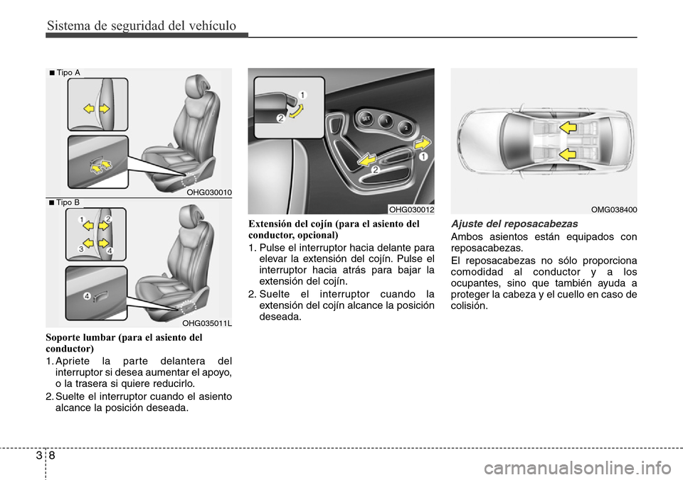 Hyundai Azera 2016  Manual del propietario (Grandeur) (in Spanish) Sistema de seguridad del vehículo
8 3
Soporte lumbar (para el asiento del
conductor)
1. Apriete la parte delantera del
interruptor si desea aumentar el apoyo,
o la trasera si quiere reducirlo.
2. Sue