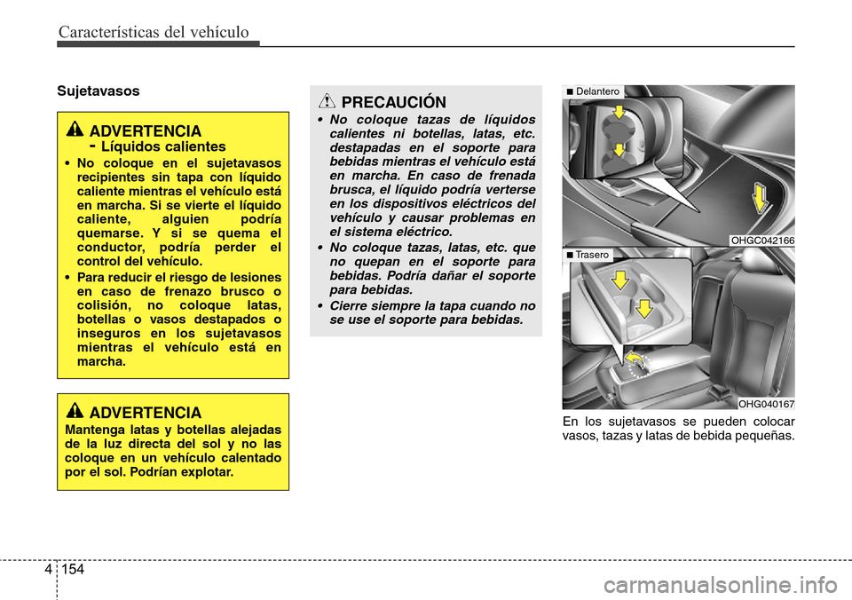 Hyundai Azera 2016 Manual del propietario (Grandeur) (in Spanish) Características del vehículo
154 4
Sujetavasos
En los sujetavasos se pueden colocar
vasos, tazas y latas de bebida pequeñas.
ADVERTENCIA
- Líquidos calientes
• No coloque en el sujetavasos
recip Hyundai Azera 2016 Manual del propietario (Grandeur) (in Spanish) Características del vehículo
154 4
Sujetavasos
En los sujetavasos se pueden colocar
vasos, tazas y latas de bebida pequeñas.
ADVERTENCIA
- Líquidos calientes
• No coloque en el sujetavasos
recip