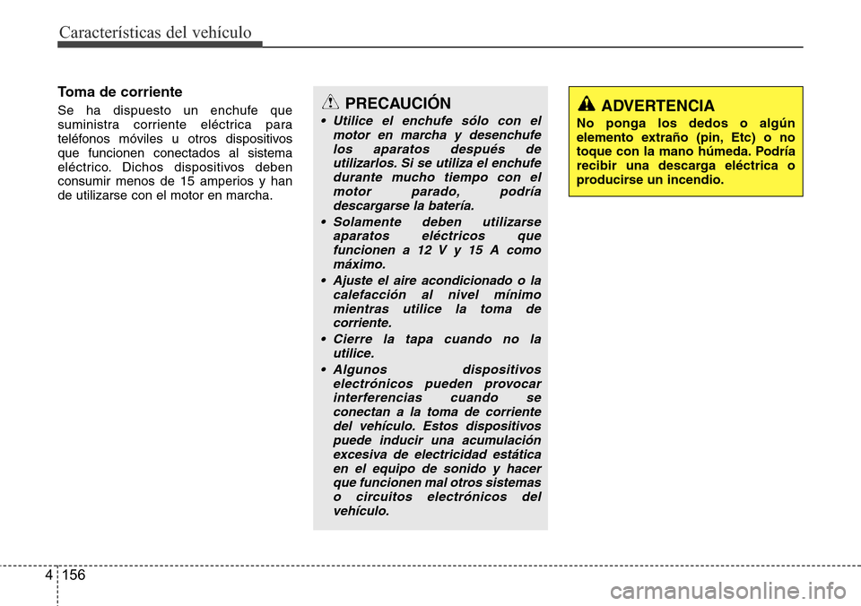 Hyundai Azera 2016 Manual del propietario (Grandeur) (in Spanish) Características del vehículo
156 4
Toma de corriente
Se ha dispuesto un enchufe que
suministra corriente eléctrica para
teléfonos móviles u otros dispositivos
que funcionen conectados al sistema
Hyundai Azera 2016 Manual del propietario (Grandeur) (in Spanish) Características del vehículo
156 4
Toma de corriente
Se ha dispuesto un enchufe que
suministra corriente eléctrica para
teléfonos móviles u otros dispositivos
que funcionen conectados al sistema