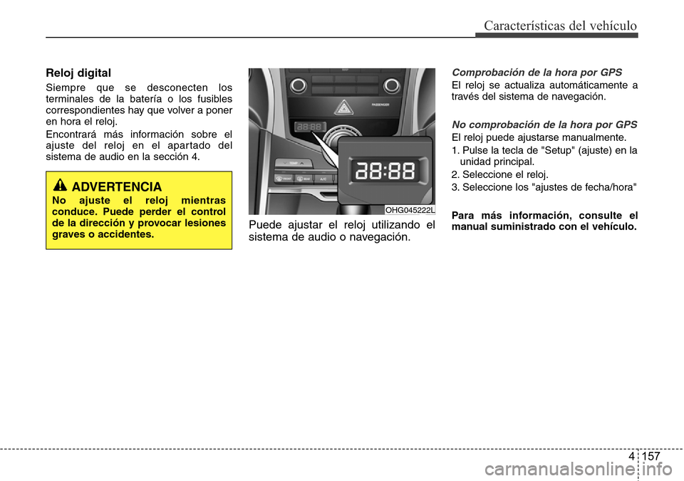 Hyundai Azera 2016  Manual del propietario (Grandeur) (in Spanish) 4 157
Características del vehículo
Reloj digital
Siempre que se desconecten los
terminales de la batería o los fusibles
correspondientes hay que volver a poner
en hora el reloj.
Encontrará más in