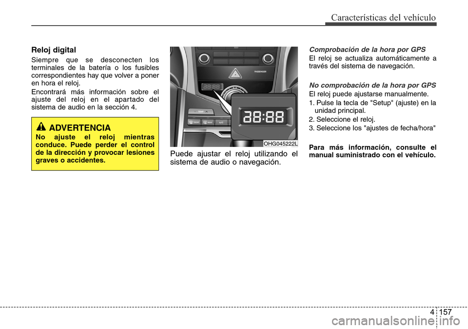 Hyundai Azera 2016 Manual del propietario (Grandeur) (in Spanish) 4 157
Características del vehículo
Reloj digital
Siempre que se desconecten los
terminales de la batería o los fusibles
correspondientes hay que volver a poner
en hora el reloj.
Encontrará más in Hyundai Azera 2016 Manual del propietario (Grandeur) (in Spanish) 4 157
Características del vehículo
Reloj digital
Siempre que se desconecten los
terminales de la batería o los fusibles
correspondientes hay que volver a poner
en hora el reloj.
Encontrará más in