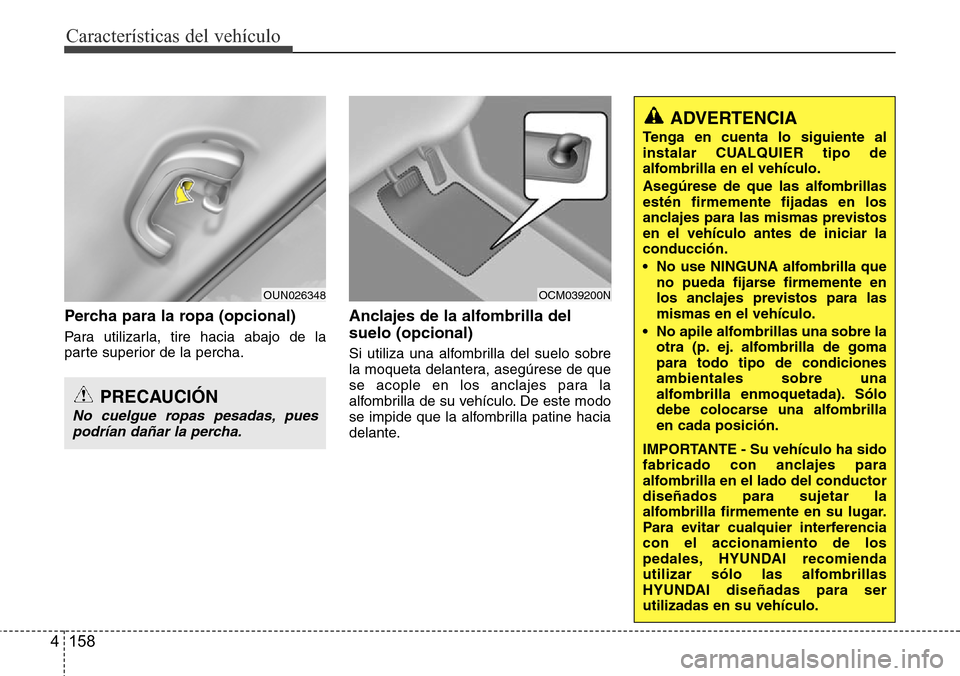 Hyundai Azera 2016 Manual del propietario (Grandeur) (in Spanish) Características del vehículo
158 4
Percha para la ropa (opcional)
Para utilizarla, tire hacia abajo de la
parte superior de la percha.
Anclajes de la alfombrilla del
suelo (opcional)
Si utiliza una Hyundai Azera 2016 Manual del propietario (Grandeur) (in Spanish) Características del vehículo
158 4
Percha para la ropa (opcional)
Para utilizarla, tire hacia abajo de la
parte superior de la percha.
Anclajes de la alfombrilla del
suelo (opcional)
Si utiliza una
