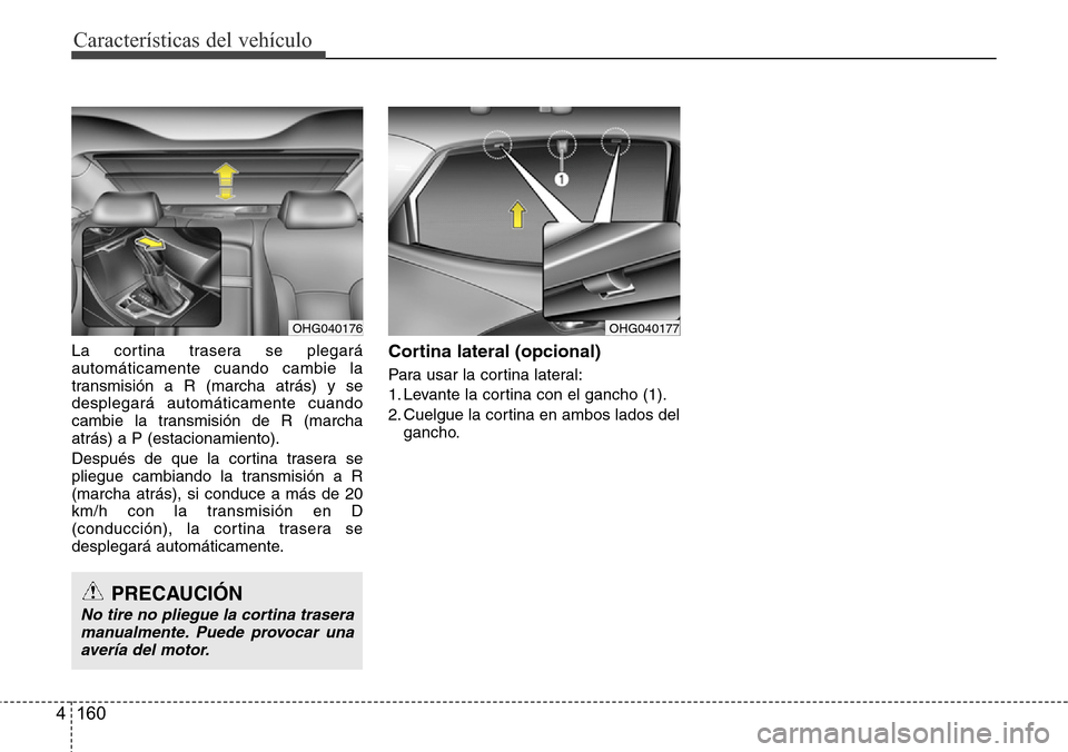 Hyundai Azera 2016 Manual del propietario (Grandeur) (in Spanish) Características del vehículo
160 4
La cortina trasera se plegará
automáticamente cuando cambie la
transmisión a R (marcha atrás) y se
desplegará automáticamente cuando
cambie la transmisión d Hyundai Azera 2016 Manual del propietario (Grandeur) (in Spanish) Características del vehículo
160 4
La cortina trasera se plegará
automáticamente cuando cambie la
transmisión a R (marcha atrás) y se
desplegará automáticamente cuando
cambie la transmisión d