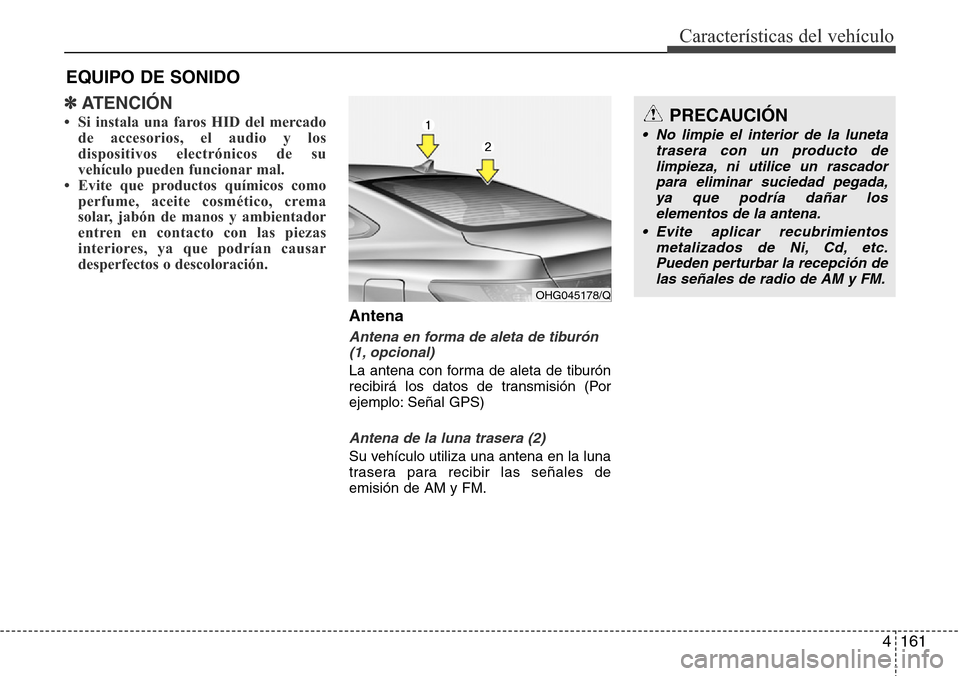 Hyundai Azera 2016  Manual del propietario (Grandeur) (in Spanish) 4161
Características del vehículo
✽ATENCIÓN
• Si instala una faros HID del mercado
de accesorios, el audio y los
dispositivos electrónicos de su
vehículo pueden funcionar mal.
• Evite que p