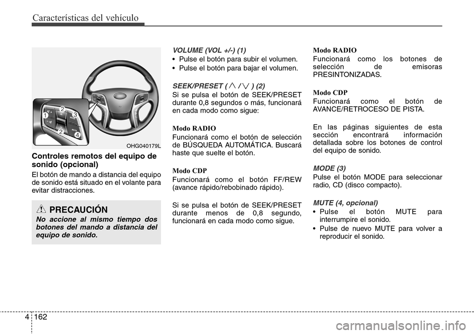 Hyundai Azera 2016  Manual del propietario (Grandeur) (in Spanish) Características del vehículo
162 4
Controles remotos del equipo de
sonido (opcional)
El botón de mando a distancia del equipo
de sonido está situado en el volante para
evitar distracciones.
VOLUME