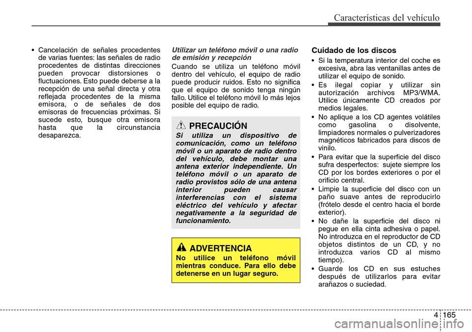 Hyundai Azera 2016 Manual del propietario (Grandeur) (in Spanish) 4165
Características del vehículo
• Cancelación de señales procedentes
de varias fuentes: las señales de radio
procedentes de distintas direcciones
pueden provocar distorsiones o
fluctuaciones. Hyundai Azera 2016 Manual del propietario (Grandeur) (in Spanish) 4165
Características del vehículo
• Cancelación de señales procedentes
de varias fuentes: las señales de radio
procedentes de distintas direcciones
pueden provocar distorsiones o
fluctuaciones.