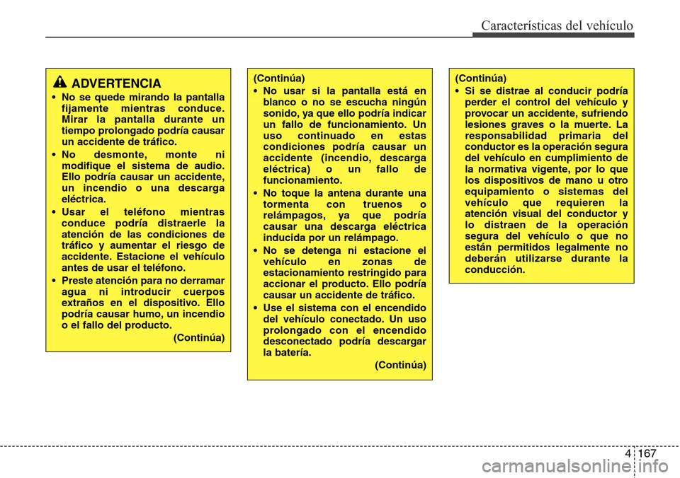 Hyundai Azera 2016 Manual del propietario (Grandeur) (in Spanish) 4167
Características del vehículo
(Continúa)
• No usar si la pantalla está en
blanco o no se escucha ningún
sonido, ya que ello podría indicar
un fallo de funcionamiento. Un
uso continuado en Hyundai Azera 2016 Manual del propietario (Grandeur) (in Spanish) 4167
Características del vehículo
(Continúa)
• No usar si la pantalla está en
blanco o no se escucha ningún
sonido, ya que ello podría indicar
un fallo de funcionamiento. Un
uso continuado en