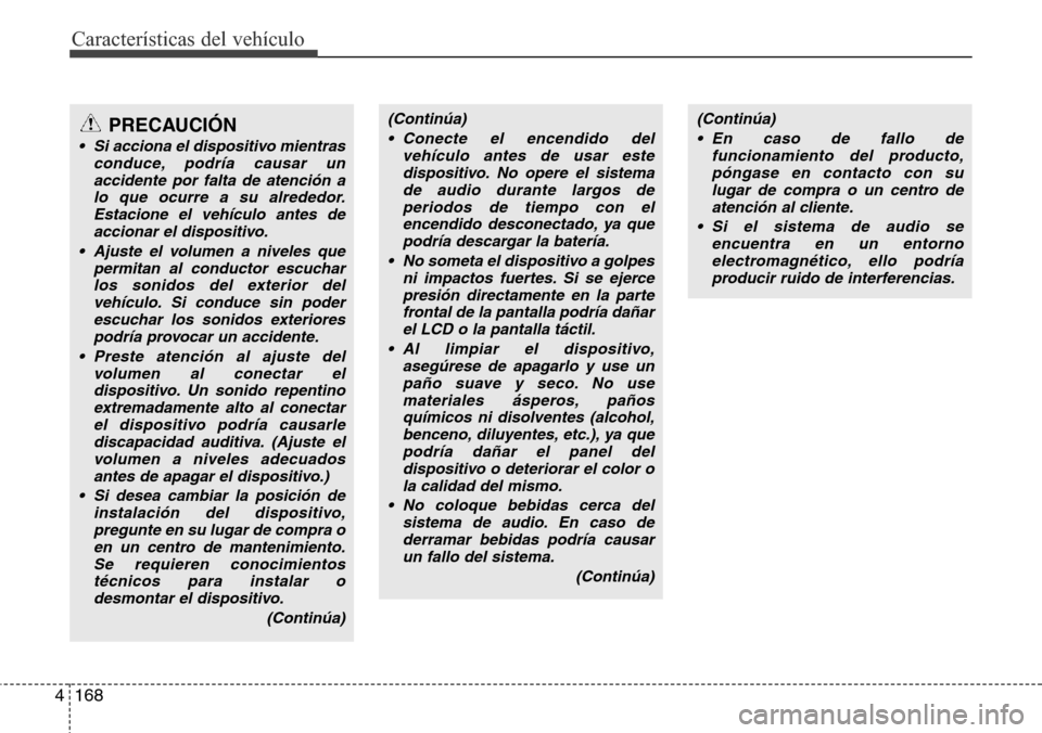 Hyundai Azera 2016 Manual del propietario (Grandeur) (in Spanish) 168 4
Características del vehículo
PRECAUCIÓN
• Si acciona el dispositivo mientras
conduce, podría causar un
accidente por falta de atención a
lo que ocurre a su alrededor.
Estacione el vehícu Hyundai Azera 2016 Manual del propietario (Grandeur) (in Spanish) 168 4
Características del vehículo
PRECAUCIÓN
• Si acciona el dispositivo mientras
conduce, podría causar un
accidente por falta de atención a
lo que ocurre a su alrededor.
Estacione el vehícu