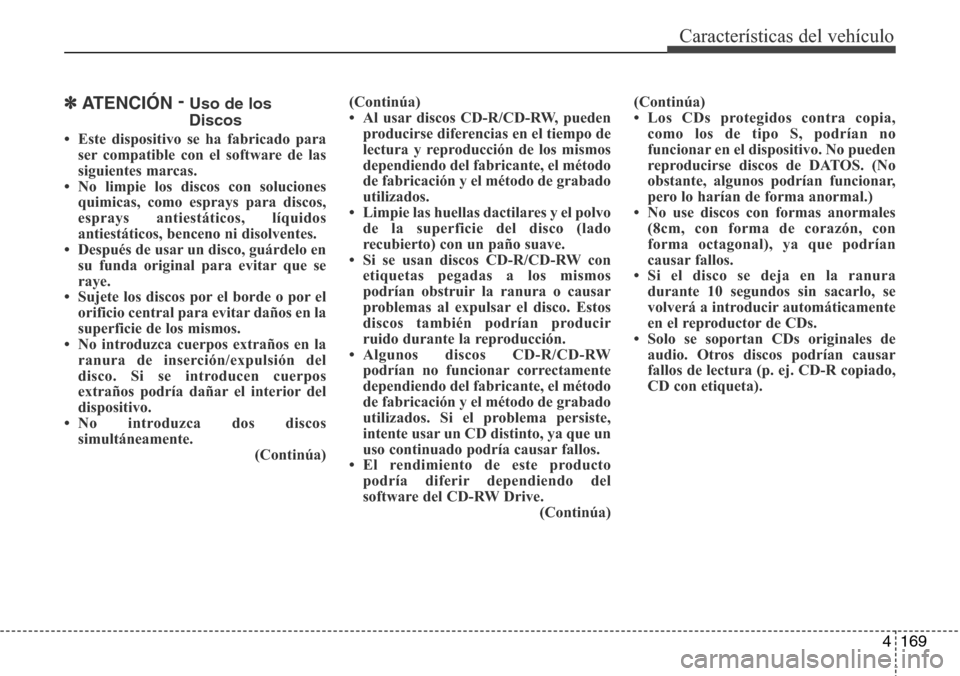 Hyundai Azera 2016 Manual del propietario (Grandeur) (in Spanish) 4169
✽ATENCIÓN- Uso de los
Discos
• Este dispositivo se ha fabricado para
ser compatible con el software de las
siguientes marcas.
• No limpie los discos con soluciones
quimicas, como esprays p Hyundai Azera 2016 Manual del propietario (Grandeur) (in Spanish) 4169
✽ATENCIÓN- Uso de los
Discos
• Este dispositivo se ha fabricado para
ser compatible con el software de las
siguientes marcas.
• No limpie los discos con soluciones
quimicas, como esprays p